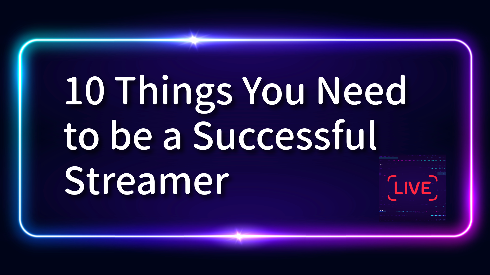 10 Things You Need to be a Successful Streamer